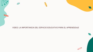VIDEO: LA IMPORTANCIA DEL ESPACIO EDUCATIVO PARA EL APRENDIZAJE
 