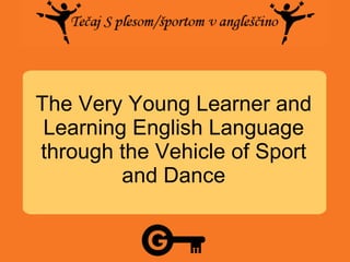 The Very Young Learner and Learning English Language through the Vehicle of Sport and Dance 