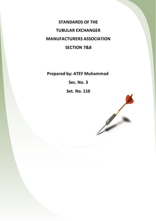 STANDARDS OF THE
TUBULAR EXCHANGER
MANUFACTURERS ASSOCIATION
SECTION 7&8
Prepared by: ATEF Muhammad
Sec. No. 3
Set. No. 110
 
