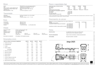 Alguns itens citados ou mostrados neste folheto são opcionais e podem não estar imediatamente disponíveis para atendimento. Procure um Concessionário Mercedes-Benz e conheça as múltiplas configurações oferecidas e a diversidade de opcionais disponíveis que formam a mais completa linha de veículos comerciais do país. No interesse do
desenvolvimentotecnológico,aMercedes-Benzreserva-seodireitodealterarasespecificaçõeseosdesenhosdosprodutossemprévioaviso.A qualidadedomeioambienteérespeitadapelatecnologiadosprodutosMercedes-Benz.Paramaisinformações,ligue08009709090ouacessewww.mercedes-benz.com.br.Mercedes-Benz,marcadoGrupoDaimler.
MarketingeComunicação–VeículosComerciais–CaixaPostal202–09701-970–SãoBernardodoCampo–SP–Brasil
Pesos e capacidades (kg)
Veículo sem carga, em ordem de marcha	 2425/36	 2425/42	 2425/48	 2425/54
Eixo dianteiro	 3.140	 3.200	 3.260	 3.320
Eixo traseiro	 3.020	 3.100	 3.170	 3.270
Total	 6.160	 6.300	 6.430	 6.590
Carga útil máxima (técnica/legal)	 17.940/16.840	 17.800/16.700	 17.670/16.570	 17.510/16.410	
Pesos Admissíveis Tecnicamente1/Legalmente2
Eixo dianteiro	 6.100/ 6.000
Eixo traseiro	 18.000/17.000
Peso Bruto Total (PBT)	 24.100/23.000
Capacidade Máxima de Tração (CMT)	 33.000*
(1) Entre os valores admissíveis técnica e legalmente, deve-se respeitar sempre o de menor valor. Nenhum veículo de carga poderá transitar com PBT, PBTC, CMT superior
ao indicado pelo fabricante. (2) Conforme Contran. (*) Somente sob consulta.
VMCO–BO9916103–8/Setembro/2009–2.000
Freios
Freio de serviço		 ar comprimido de dois circuitos com ABS opcional
		 Ajuste das lonas de freio automático (opcional)
Freio de estacionamento	 câmara de mola acumuladora, acionada pneumaticamente
Freio auxiliar		 freio-motor borboleta e Top Brake
Eixos
Eixo dianteiro	 MB VL3/37 D-6,5
1º eixo traseiro	 MB HL5/61 DZ-11
2º eixo traseiro	 MB NR4/60 D-10
Reduções	 i= 5,625/7,898 (45:8)	 i= 4,875/6,844 (39:8)
Chassi
Dimensões do perfil	 274 mm x 65 mm/espessura: 7mm
Material	 LNE 50 (ABNT NBR 6656)
Suspensão dianteira	 molas parabólicas
Suspensão traseira	 molas trapezoidais
Aros	 7.50 x 22,5	 7.50 x 20	 7.50 x 22,5	 7.50 x 20
Pneus	 275/80 R 22,5	 10.00 R 20 PR 16	 11.00 R 22,5 PR 16	 11.00 R 20 PR 16
Reservatório de combustível	 210 l (plástico) / 300 l (plástico) opcional
Transmissão
Embreagem	 Ø 395 mm; monodisco seco, servo-assistido
Caixa de mudanças	 MB G 85
Marchas sincronizadas	 6 marchas à frente e 1 à ré – 1º = 6,70
Motor
Modelo	 MB OM-906 LA, com gerenciamento eletrônico
Tipo	 6 cilindros verticais em linha, turbocooler
Potência máxima, conforme NBR ISO 1585	 180 kW (245 cv) a 2200 rpm
Torque máximo, conforme NBR ISO 1585	 900 Nm (92 mkgf) de 1200 a 1600 rpm
Alternador (V/A)	 28/80
Bateria (quantidade x V/Ah)	 2 x 12/135 ou opcional 2 x 12/170
Dimensões (mm)
Chassi com cabina, sem carroçaria ou implemento	 2425/36	 2425/42	 2425/48	 2425/54
A	–	Distância entre eixos		 3.570	 4.170	 4.770	 5.375
B	–	Comprimento total		 7.515	 8.715	 9.715	 10.715
C	–	Largura		 2.486	 2.486	 2.486	 2.486
D	–	Altura:	carregado	 2.682	 2.682	 2.682	 2.682
			 descarregado	 2.747	 2.747	 2.747	 2.747
E	–	Bitola (eixo dianteiro)		 1.965	 1.965	 1.965	 1.965
F	–	Bitola (eixo traseiro)		 1.880	 1.880	 1.880	 1.880
G	–	Balanço dianteiro		 1.440	 1.440	 1.440	 1.440
H	–	Balanço traseiro		 1.065	 1.665	 2.065	 2.465
I	 –	Círculo de viragem do veículo, Øm		 17,1	 19,0	 21,0	 22,8
J	 –	Distância entre eixos traseiros		 1.360	 1.360	 1.360	 1.360
K – Altura do teto da cabina ao chassi		 1.730	 1.730	 1.730	 1.730
AG HJ
B
F
E
D
K
C
I
Atego 2425
Atego 2425, com caixa de mudanças MB G 85-6 e pneus 275/80 R 22,5
Redução		 i=5,625/7,898	 i=4,875/6,844
Velocidade máxima (km/h)		 113	 130
Capacidade de subida de rampa (em movimento):	 com 23.000 kg (%)	 43	 36
	 com 24.100 kg (%)	 40	 35
	 com 33.000 kg (%)	 28	 24
Capacidade de subida de rampa (partida em rampa):	com 23.000 kg (%)	 28	 25
	 com 24.100 kg (%)	 27	 24
	 com 33.000 kg (%)	 19	 17
Desempenho do veículo
 