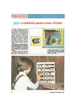 PUBLICITATEI
JECO -o emblemă pentru toate vîrstele
Stimula.ea ;n;;8Iivei. a capacitalii
de creatie. a independenlei de ac-
,iune si Qindire. dezvolTarea spiritului
de colectivitalo sint ci'"". lI,ibule ale
gamei de jocu. i $1 juca.ii realizate de
CENTROCOOP sub emblema JECo.
Jocurile 5i jucăriile realila la sub
fIfTlblema JECO pol con!,ibui la dez-
voltarea proceselo . de cunoasl8fe.
perceptie. reprezenla.e, limbaj. imagi-
natie. alunlie, urmarind insusiroa Si
consolid8lea cunostintelor. lormarea
pefsonalÎlaii copiito, si. implicit a
un()< 1'3$Bluri de caracter ca: patse-
"Menta. cinslea. "'••nleie. curajul, spi-
. ilul de ordine $i diseiplină, responsa-
bilitatea.
In BlICUre1ll nI. miii rKenl. nou-
ti"..giMsc la rn.oaz1nele RECOOP
cIn 8d RepublIcII "'o 80 A, c... Mo-
tJIw nr. 135 tl28a. SIt'. 13 Oe~.
nr. 26, c.H. YktoMI nr, 1&-16, Bd
Gh. ~hJu-~ nr. ti ti mlerom.-
gazlnul din holul T••',ulul ~Ion
er.WIO'~.
La cererII. jocurile pOl li u .p8diale
la domiciliu Pfin unilatea •.Canea prin
pOşl a". SIr. S8rgenl Nulu Ion n•.
8-12. MCtm 5. cod 76324. Bucu'8l;ti.
32 ALMANAH MTE HNIUM~ 199(
)
 