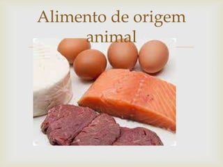 
Alimento de origem
animal
 