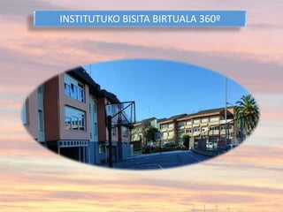 INSTITUTUKO BISITA BIRTUALA 360º
 
