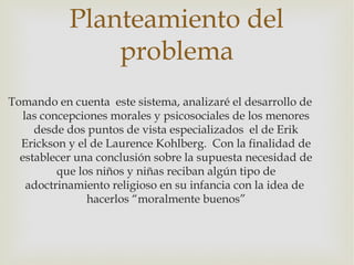 Planteamiento del
               problema
Tomando en cuenta este sistema, analizaré el desarrollo de
   las concepciones m...