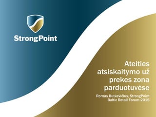 Ateities
atsiskaitymo už
prekes zona
parduotuvėse
Romas Butkevičius, StrongPoint
Baltic Retail Forum 2015
 