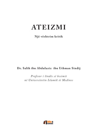 ATEIZMI
Një vështrim kritik
Dr. Salih ibn Abdulaziz ibn Uthman Sindij
Profesor i lëndës së besimit
në Universitetin Islamik të Medines
 