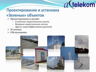 Проектирование и установка
«Зеленых» объектов
 Проектирование и дизайн
      Солнечных энергетических систем,
      Ветряных энергетических систем,
      Других энергоэффективных решений,
 Установка
 Обслуживание
 