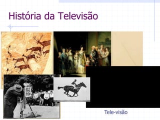 História  da  Televisão  
Tele-­visão  
 