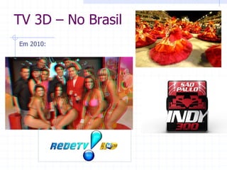 TV  3D  ±  No  Brasil  
  
Em  2010:  
  
  
RedeTV:    
  
    
 