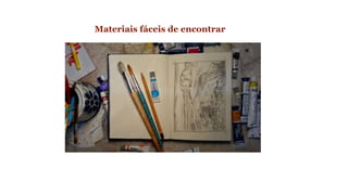 Materiais fáceis de encontrar 
 
