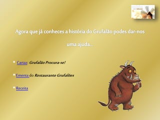  Cartaz: GrufalãoProcura-se!
 Ementa do RestauranteGrufalões
 Receita
 