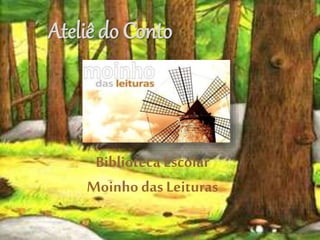 Ateliê do Conto
Biblioteca Escolar
Moinhodas Leituras
 