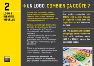 vaisonventouxtourismePRO 
UN LOGO, COMBIEN ÇA COÛTE ? 
Lorsque vous commandez un logo, vous achetez une prestation relevant de l’ordre de la création. Le résultat n’est que la matérialisation finale d’une réflexion intellectuelle. 
Dans un premier temps, il convient de se méfier des prix étranges. J’entends par prix étrange, les tarifs premier prix, voire gratuit, mais aussi les tarifs exorbitants. 
Certains professionnels peu scrupuleux sont prêts à réaliser votre logo gratuitement dans le but de vous vendre les supports de communication qui en découleront. 
À l’inverse, certaines agences peuvent commercialiser la création de logo à des prix qui dépassent l’entendement. 
Nous avons tous en mémoire les 
500 000 € dépensés par Pôle Emploi pour l’obtention de son identité visuelle. 
Une petite entreprise qui débute doit pouvoir trouver un logotype réalisé dans les règles de l’art aux alentours de 700 €. 
Une PME qui souhaite changer de logotype devrait bénéficier d’un tarif oscillant entre 1000 € et 2500 €, suivant les exigences fixées. 
2 
LOGO & 
IDENTITÉ 
VISUELLE  