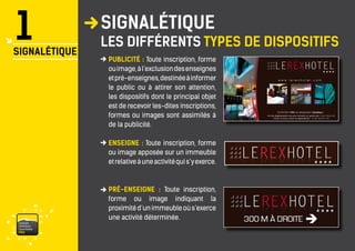 vaison 
ventoux 
tourisme 
PRO 
SIGNALÉTIQUE 
LES DIFFÉRENTS TYPES DE DISPOSITIFS 1 
SIGNALÉTIQUE 
PUBLICITÉ : Toute inscription, forme 
ou image, à l’exclusion des enseignes 
et pré-enseignes, destinée à informer 
le public ou à attirer son attention, 
les dispositifs dont le principal objet 
est de recevoir les-dites inscriptions, 
formes ou images sont assimilés à 
de la publicité. 
ENSEIGNE : Toute inscription, forme 
ou image apposée sur un immeuble 
et relative à une activité qui s’y exerce. 
PRÉ-ENSEIGNE : Toute inscription, 
forme ou image indiquant la 
proximité d’un immeuble où s’exerce 
une activité déterminée. 
 