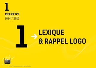 1 
1 
© Office de Tourisme Intercommunal du Pays Vaison Ventoux 
ATELIER N°2 
2014 / 2015 
vaisonventouxtourismePRO 
LEXIQUE 
& RAPPEL LOGO  