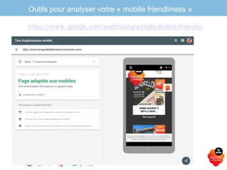 Outils pour analyser votre « mobile friendliness »
Office de tourisme du Vignoble de Nantes
www.levignobledenantes-tourisme.com
https://www.google.com/webmasters/tools/mobile-friendly/
 
