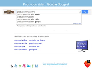Pour vous aider : Google Suggest
Office de tourisme du Vignoble de Nantes
www.levignobledenantes-tourisme.com
 