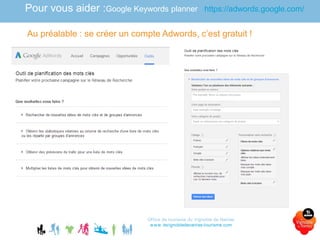 Pour vous aider :Google Keywords planner https://adwords.google.com/
Office de tourisme du Vignoble de Nantes
www.levignobledenantes-tourisme.com
Au préalable : se créer un compte Adwords, c’est gratuit !
 