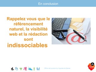 En conclusion
Office de tourisme du Vignoble de Nantes
Rappelez vous que le
référencement
naturel, la visibilité
web et la rédaction
sont
indissociables.
 