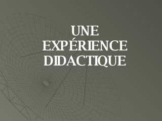 UNE EXPÉRIENCE DIDACTIQUE 