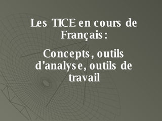 Les TICE en cours de Français: Concepts, outils d’analyse, outils de travail 