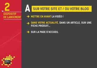 2

dispositif
de lancement

A

Sur votre site et / ou votre blog
Mettre en avant la vidéo !
Dans votre actualité, dans un article, sur une
fiche produit…
Sur la page d’accueil

va i s on
ventou x
touris m e
P RO

 