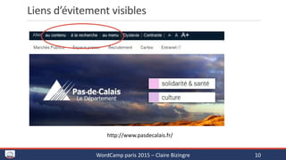 Liens d’évitement visibles
WordCamp paris 2015 – Claire Bizingre 10
http://www.pasdecalais.fr/
 