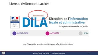 Liens d’évitement cachés
WordCamp paris 2015 – Claire Bizingre 11
http://www.dila.premier-ministre.gouv.fr/activites/missions/
 