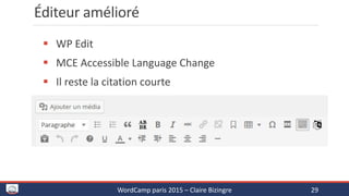 Éditeur amélioré
 WP Edit
 MCE Accessible Language Change
 Il reste la citation courte
WordCamp paris 2015 – Claire Bizingre 29
 