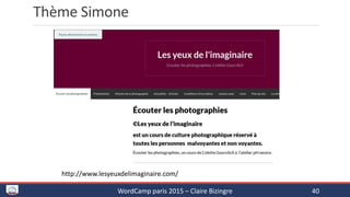 Thème Simone
WordCamp paris 2015 – Claire Bizingre 40
http://www.lesyeuxdelimaginaire.com/
 