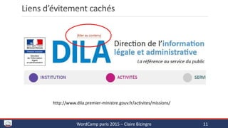 Liens d’évitement cachés
WordCamp paris 2015 – Claire Bizingre 11
http://www.dila.premier-ministre.gouv.fr/activites/missi...