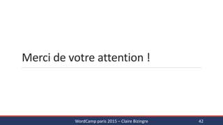 Merci de votre attention !
WordCamp paris 2015 – Claire Bizingre 42
 