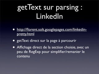 getText sur parsing :
        LinkedIn
• http://ﬂorent.solt.googlepages.com/linkedin-
  pretty.html
• getText direct sur l...