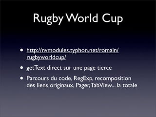 Rugby World Cup

• http://nvmodules.typhon.net/romain/
  rugbyworldcup/
• getText direct sur une page tierce
• Parcours du...