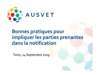 Bonnes pratiques pour
impliquer les parties prenantes
dans la notification
Tunis, 24 Septembre 2019
 