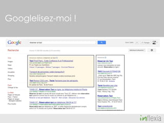 Googlelisez-moi !
Google propose également une présence immédiate… et
payante : l’achats de mots clefs
Le positionnement est une technique visant à positionner son site
dans les premiers résultats, lors de recherches sur certains motsclés.
L’affichage des résultats payant est généralement disposé en
première partie des résultats ou sur la colonne de droite.
Vous trouverez à l’adresse : www.google.fr/AdWords toutes les
informations pour créer des annonces pour valoriser votre
établissement.

 