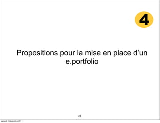 4

               Propositions pour la mise en place d’un
                             e.portfolio




                                 21
samedi 3 décembre 2011
 