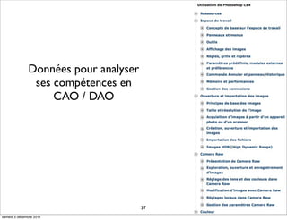 Données pour analyser
               ses compétences en
                   CAO / DAO




                                      37
samedi 3 décembre 2011
 