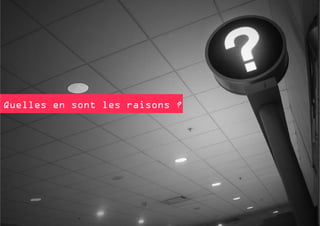 Quelles en sont les raisons ?

 