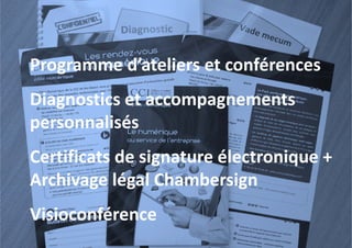 Programme d’ateliers et conférences
Diagnostics et accompagnements 
personnalisés
Certificats de signature électronique + 
g
q
Archivage légal Chambersign
Archivage légal Chambersign
Visioconférence
s oco é e ce

 