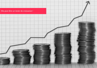 Elle peut être un levier de croissance !

 