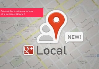 Sans oublier les réseaux sociaux 
et la puissance Google !

 