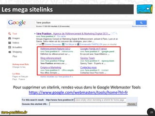 Les mega sitelinks




    Pour supprimer un sitelink, rendez-vous dans le Google Webmaster Tools
            https://www.google.com/webmasters/tools/home?hl=fr



                                                                             29
 