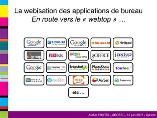 La webisation des applications de bureau  En route vers le « webtop » … etc … 