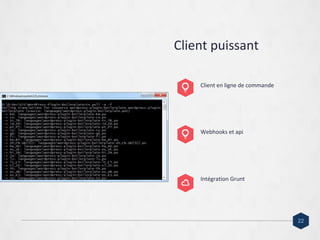 Client puissant
Webhooks et api
Intégration Grunt
22
Client en ligne de commande
 