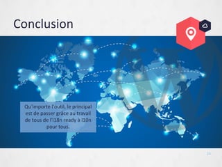 Conclusion
24
Qu'importe l'outil, le principal
est de passer grâce au travail
de tous de l'i18n ready à l10n
pour tous.
 