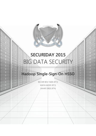 Hadoop Single-Sign-On HSSO
BECHIR BEN TAIEB (RT3)
WAFA KADER (RT3)
SAHAR DRIDI (RT4)
SECURIDAY 2015
BIG DATA SECURITY
 