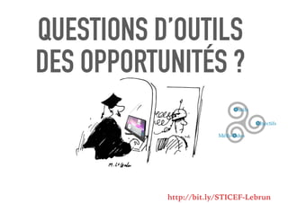 QUESTIONS D’OUTILS
DES OPPORTUNITÉS ?
http://bit.ly/STICEF-Lebrun
 