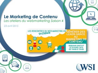 Le Marketing de Contenu
Les ateliers du webmarketing Saison 4
23 avril 2015
 