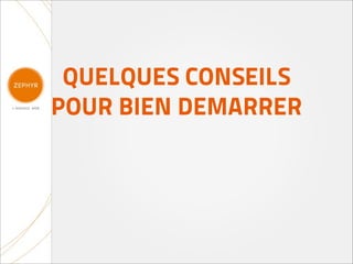 QUELQUES CONSEILS
POUR BIEN DEMARRER
 